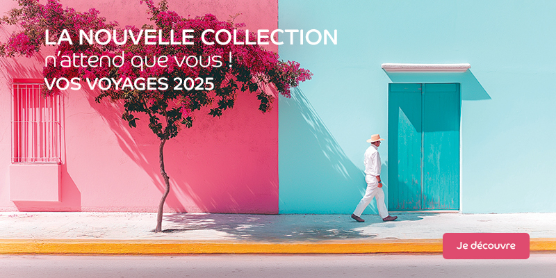 LA NOUVELLE COLLECTION n’attend que vous ! VOS VOYAGES 2025. Je découvre.